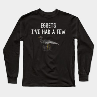 Egrets I've Had a Few. Funny Birdwatcher Shirt Long Sleeve T-Shirt